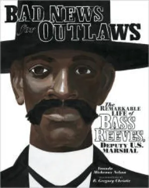 Bad News for Outlaws: The Remarkable Life of Bass Reeves, Deputy U. S. Marshall Bad News for Outlaws: The Remarkable Life of Bass Reeves, Deputy U. S. Marshall